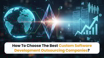 How To Choose The Best Custom Software Development Outsourcing Company?