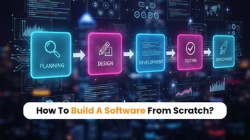 How To Build A Software From Scratch- Your Complete Guide