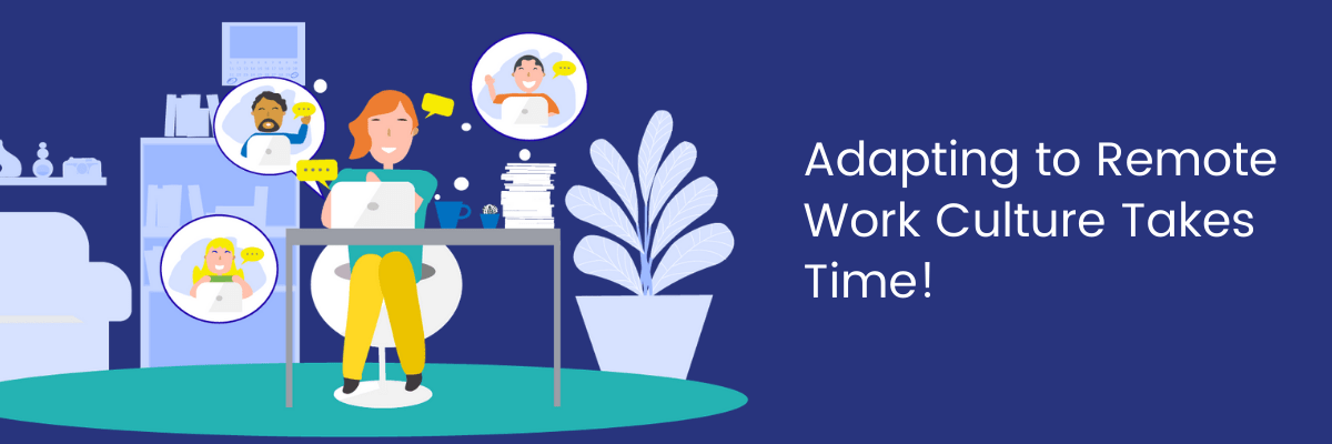 Adapting to Remote Work Culture Takes Time