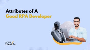 12 Attributes of a Good RPA Developer You Should Not Miss!