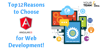 Top 12 Reasons to Choose AngularJS for Web Development!