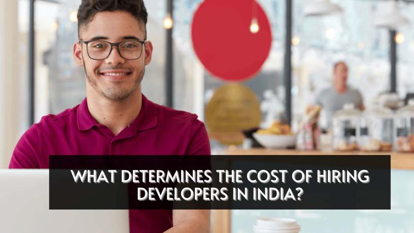 Factors Affecting The Cost of Hiring Developers in India