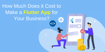 How Much Does it Cost to Make a Flutter App for Your Business?