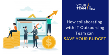 How Your Development Budget is Saved When You Collaborate with IT Outsourcing Team?