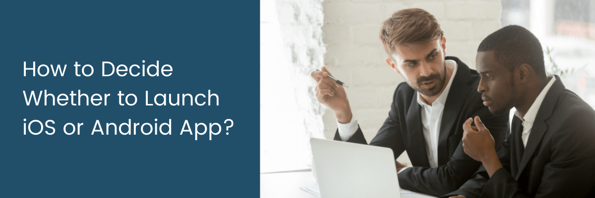 How to Decide Whether to Launch iOS or Android App?