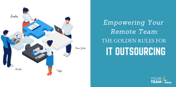 Empowering Your Remote Team: The Golden Rules for IT Outsourcing