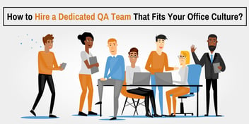 How to Hire a Dedicated QA Team That Fits Your Office Culture?