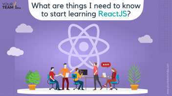 What are things I need to know to start learning ReactJS?
