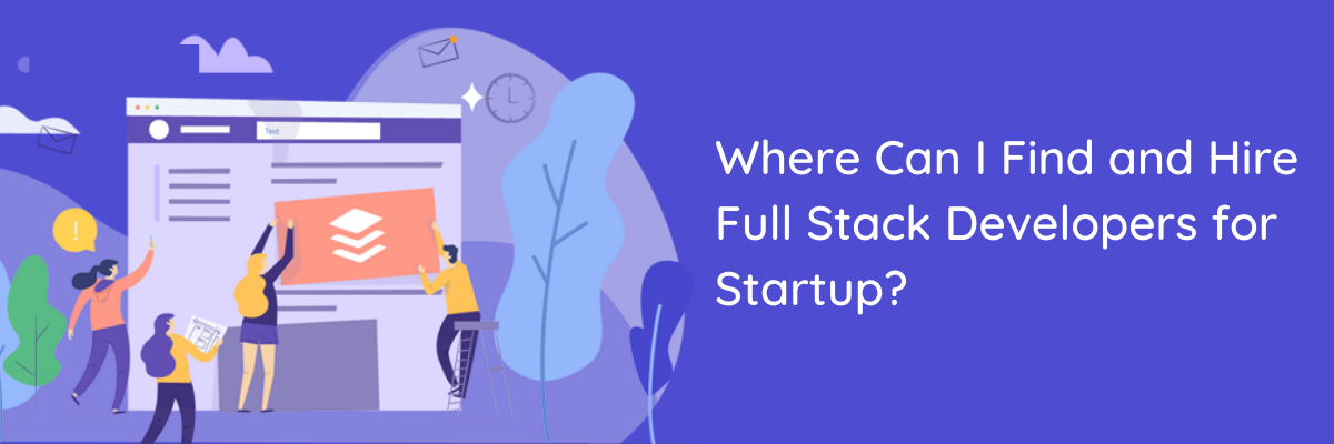 Where Can I find and Hire Full Stack Developers for Startup?