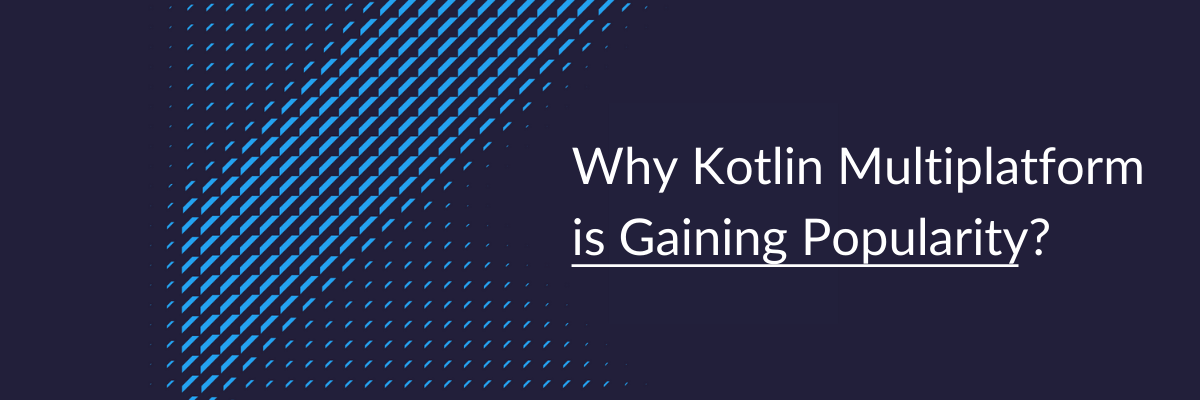 Why Kotlin Multiplatform is Gaining Popularity?