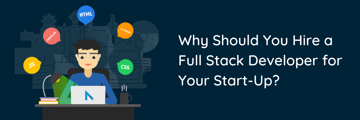 Why Should You Hire a Full Stack Developer for your Startup?