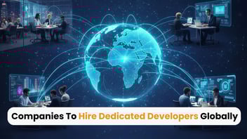 Top 11 Companies To Hire Dedicated Developers Globally