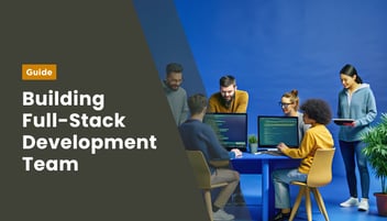 CTO's Guide on How to Build a Full-Stack Development Team