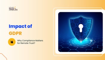 The Impact of GDPR: Why Compliance is Critical for Trust in Outsourcing and Remote Staffing